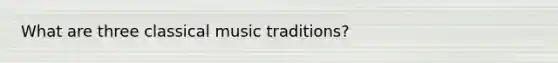 What are three classical music traditions?