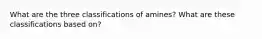 What are the three classifications of amines? What are these classifications based on?