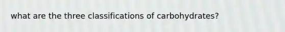 what are the three classifications of carbohydrates?