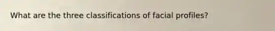What are the three classifications of facial profiles?
