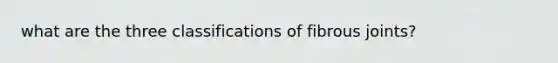 what are the three classifications of fibrous joints?