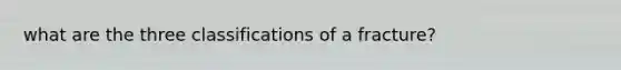 what are the three classifications of a fracture?