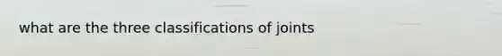 what are the three classifications of joints