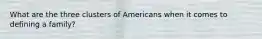 What are the three clusters of Americans when it comes to defining a family?