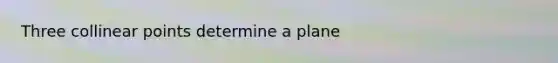 Three collinear points determine a plane