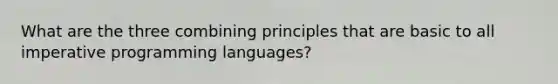 What are the three combining principles that are basic to all imperative programming languages?