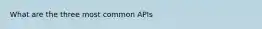 What are the three most common APIs