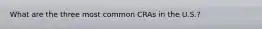 What are the three most common CRAs in the U.S.?