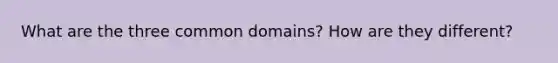 What are the three common domains? How are they different?