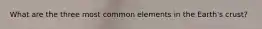 What are the three most common elements in the Earth's crust?