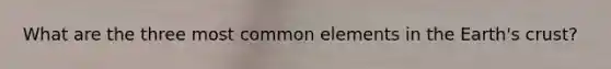 What are the three most common elements in the Earth's crust?