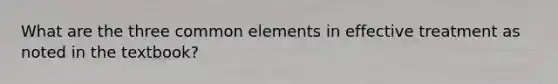 What are the three common elements in effective treatment as noted in the textbook?