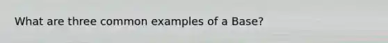 What are three common examples of a Base?