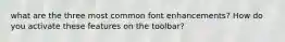 what are the three most common font enhancements? How do you activate these features on the toolbar?