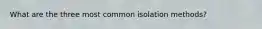 What are the three most common isolation methods?