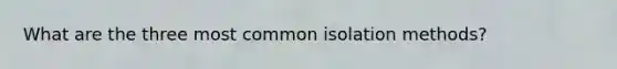 What are the three most common isolation methods?