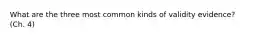 What are the three most common kinds of validity evidence? (Ch. 4)