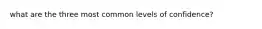 what are the three most common levels of confidence?