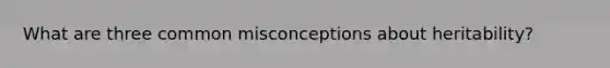 What are three common misconceptions about heritability?