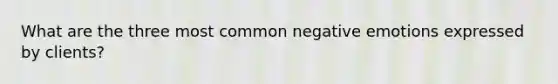 What are the three most common negative emotions expressed by clients?