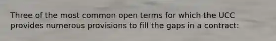 Three of the most common open terms for which the UCC provides numerous provisions to fill the gaps in a contract: