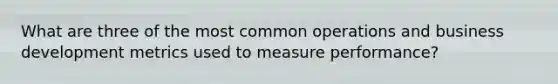 What are three of the most common operations and business development metrics used to measure performance?