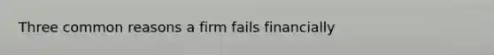 Three common reasons a firm fails financially