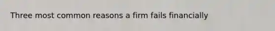 Three most common reasons a firm fails financially