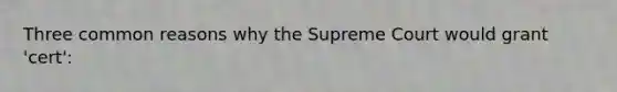 Three common reasons why the Supreme Court would grant 'cert':