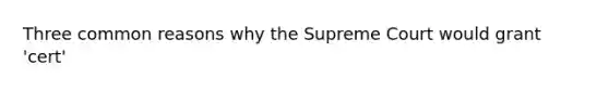 Three common reasons why the Supreme Court would grant 'cert'