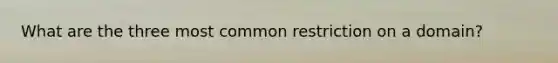 What are the three most common restriction on a domain?