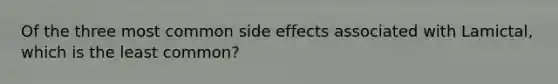 Of the three most common side effects associated with Lamictal, which is the least common?