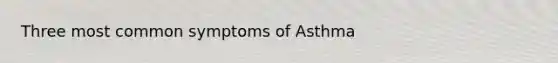 Three most common symptoms of Asthma