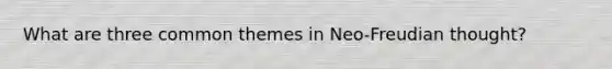 What are three common themes in Neo-Freudian thought?