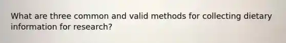 What are three common and valid methods for collecting dietary information for research?