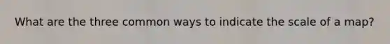 What are the three common ways to indicate the scale of a map?