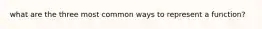 what are the three most common ways to represent a function?
