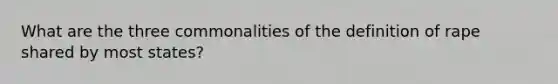 What are the three commonalities of the definition of rape shared by most states?