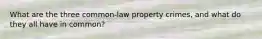 What are the three common-law property crimes, and what do they all have in common?