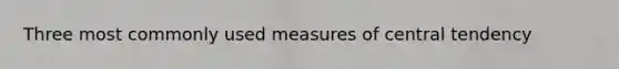 Three most commonly used measures of central tendency