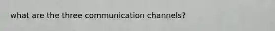 what are the three communication channels?