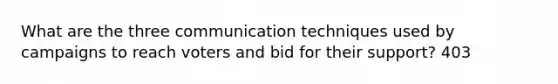 What are the three communication techniques used by campaigns to reach voters and bid for their support? 403