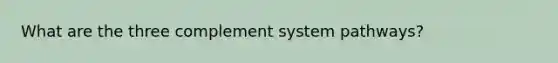 What are the three complement system pathways?