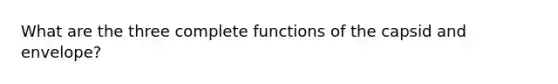 What are the three complete functions of the capsid and envelope?