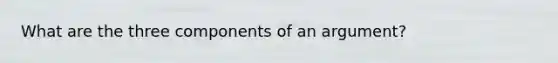 What are the three components of an argument?