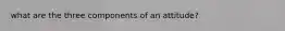 what are the three components of an attitude?