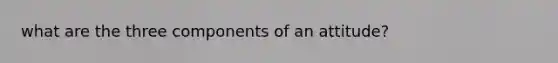 what are the three components of an attitude?