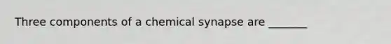 Three components of a chemical synapse are _______