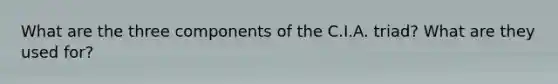 What are the three components of the C.I.A. triad? What are they used for?