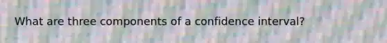 What are three components of a confidence interval?